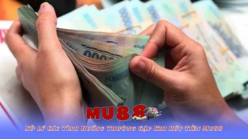 Hướng dẫn rút tiền Mu88 bằng những cách ngắn nhất 2026 3 Xử Lý Các Tình Huống Thường Gặp Khi Rút Tiền Mu88
