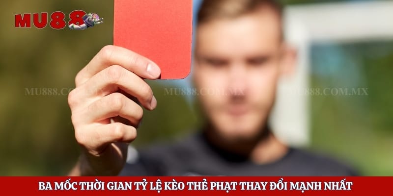 Kèo Thẻ Phạt - Chiến Lược Săn Thưởng Hay Cho Hội Viên 3 Ba mốc thời gian tỷ lệ kèo thẻ phạt thay đổi mạnh nhất