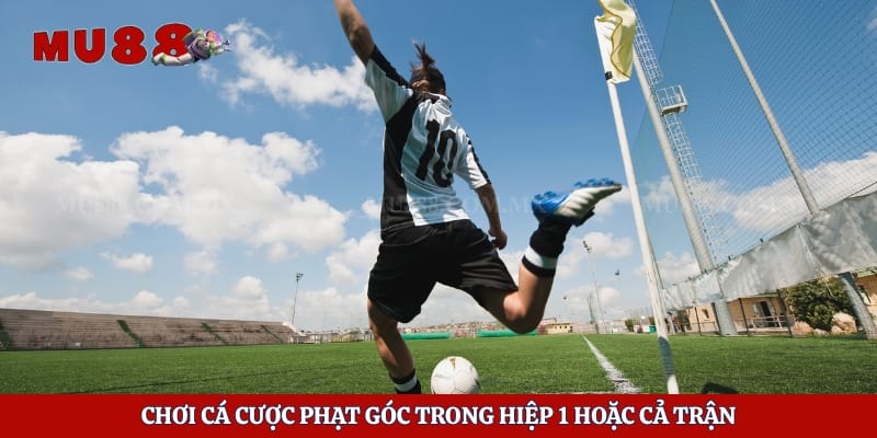 Kèo Phạt Góc - Bí Mật Kiếm Tiền Tỷ Từ Các Trận Đấu Lớn 4 Chơi cá cược phạt góc trong hiệp 1 hoặc cả trận