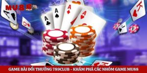 Game Bài Đổi Thưởng 789club - Khám Phá Các Nhóm Game Mu88z 3 Game Bài Đổi Thưởng 789club – Khám Phá Các Nhóm Game Mu88z