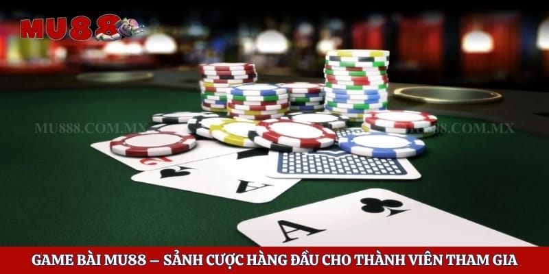 Game Bài Mu88 – Sảnh Cược Hàng Đầu Cho Thành Viên Tham Gia 1 Game Bài Mu88 – Sảnh Cược Hàng Đầu Cho Thành Viên Tham Gia