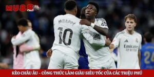Kèo Châu Âu - Công Thức Làm Giàu Siêu Tốc Của Các Triệu Phú
