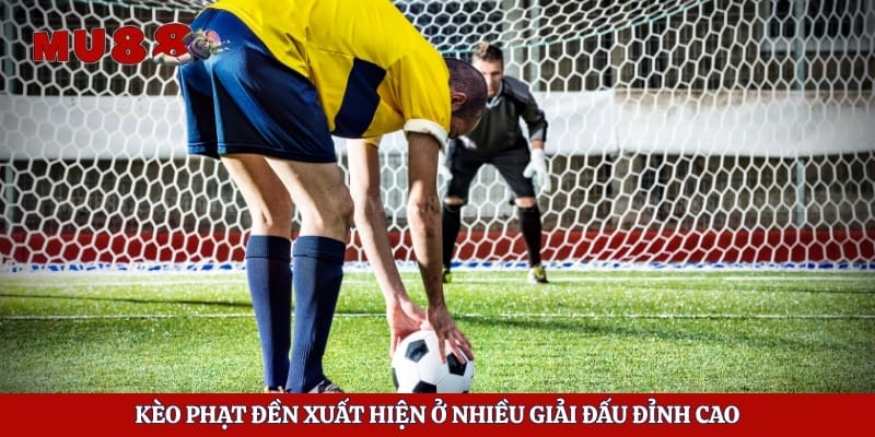 Kèo phạt đền xuất hiện ở nhiều giải đấu đỉnh cao