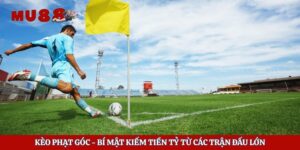 Kèo Phạt Góc - Bí Mật Kiếm Tiền Tỷ Từ Các Trận Đấu Lớn