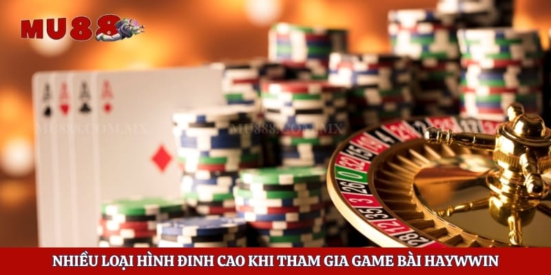 Game Bài Haywwin – Nhà Cung Cấp Trò Chơi Hàng Đầu Tại Mu88 4 Nhiều loại hình đinh cao khi tham gia game bài haywwin
